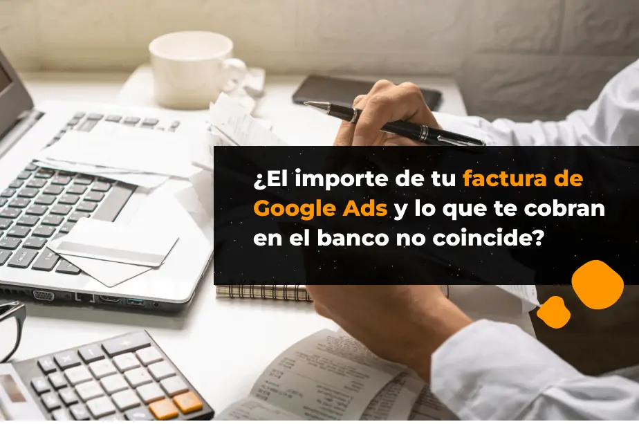 Facturación Google Ads: cómo entender te factura Google tus inversiones